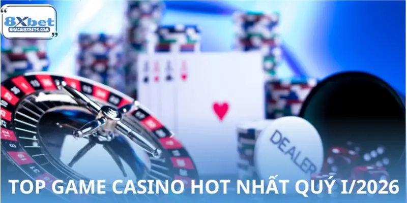 Chia sẻ top game Casino hot nhất quý I/2026 Chia sẻ top game Casino hot nhất quý I/2026