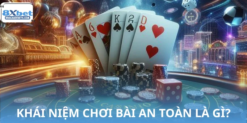 Khái niệm chơi bài an toàn là gì?