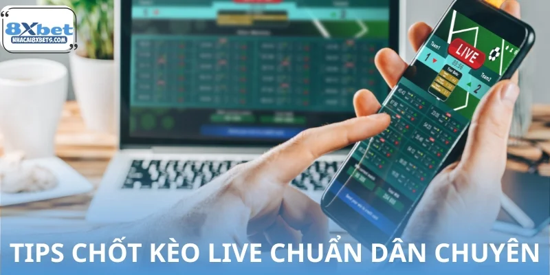 Tips chốt kèo live chuẩn dân chuyên lâu năm