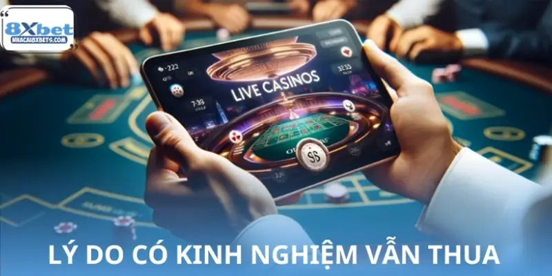 Lý do có kinh nghiệm chơi Casino online mà vẫn thua? Lý do có kinh nghiệm chơi Casino online mà vẫn thua?
