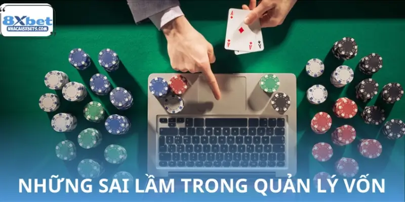 Những sai lầm tai hại trong quản lý vốn cần tránh tại 8XBET