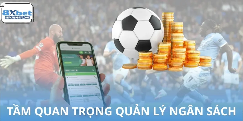 Tầm quan trọng của việc quản lý ngân sách khi chơi kèo 8XBET